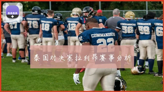 泰国对决塞拉利昂赛事分析