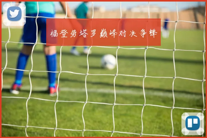 福登劳塔罗巅峰对决争锋