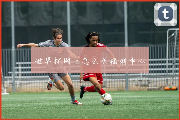 世界杯网上怎么买福利中心