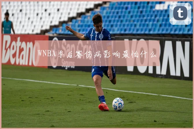 WNBA季后赛伤病影响最怕什么
