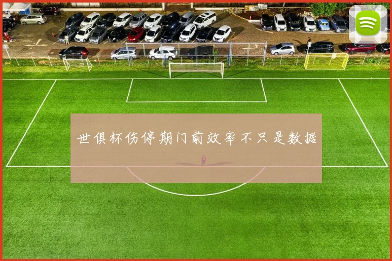 世俱杯伤停期门前效率不只是数据