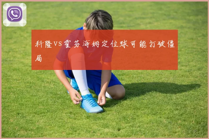 科隆vs霍芬海姆定位球可能打破僵局