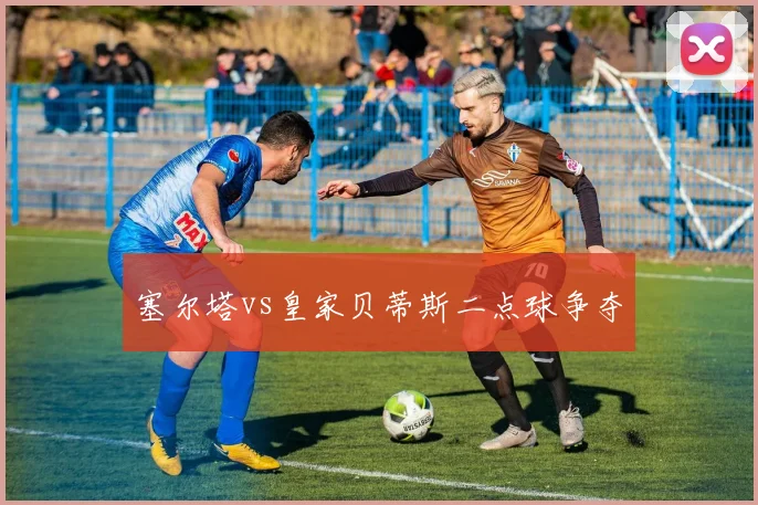 塞尔塔vs皇家贝蒂斯二点球争夺