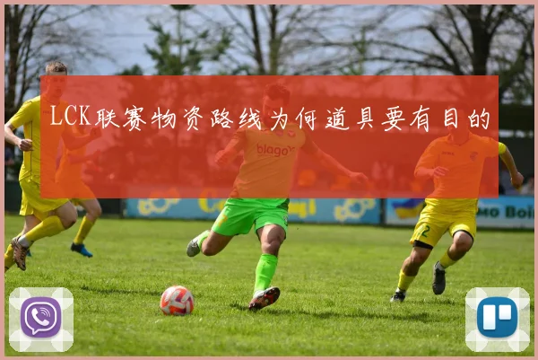 LCK联赛物资路线为何道具要有目的