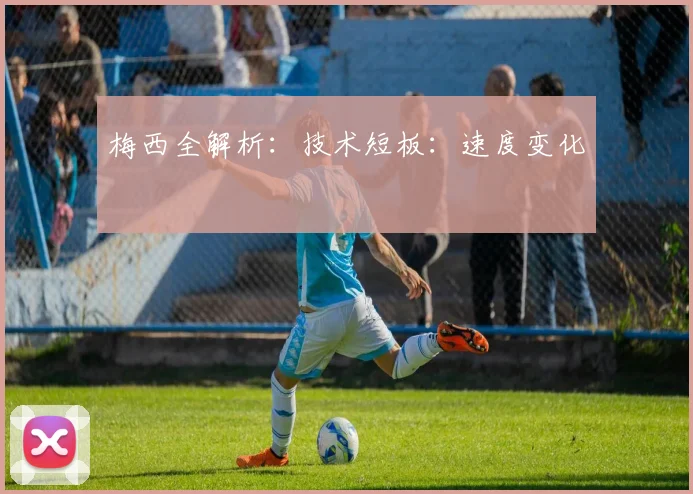 梅西全解析：技术短板：速度变化